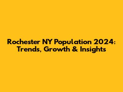Rochester NY Population 2024: Trends, Growth & Insights