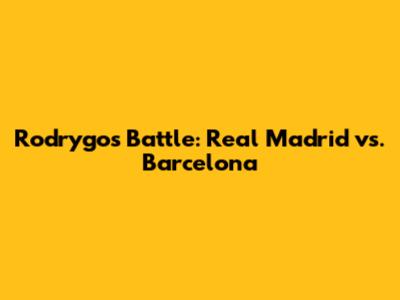 Rodrygo's Battle: Real Madrid vs. Barcelona