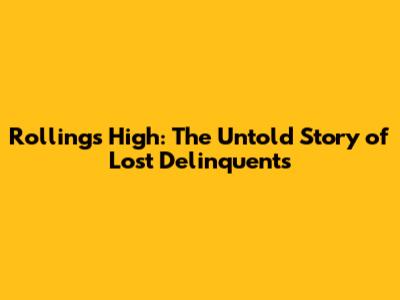 Rollings High: The Untold Story of Lost Delinquents