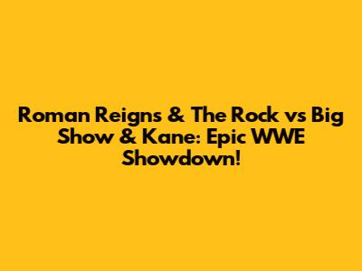 Roman Reigns & The Rock vs Big Show & Kane: Epic WWE Showdown!