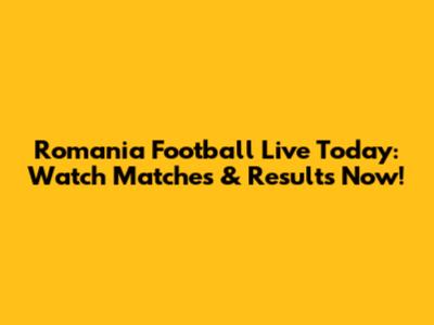 Romania Football Live Today: Watch Matches & Results Now!