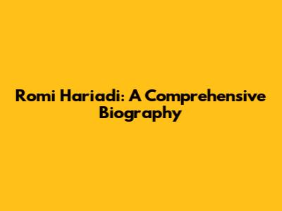 Romi Hariadi: A Comprehensive Biography