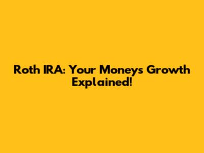 Roth IRA: Your Money's Growth Explained!