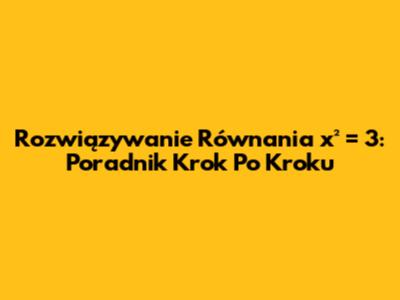 Rozwiązywanie Równania x² = 3: Poradnik Krok Po Kroku