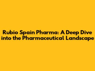 Rubio Spain Pharma: A Deep Dive into the Pharmaceutical Landscape