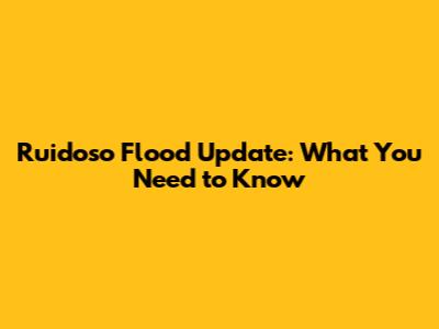 Ruidoso Flood Update: What You Need to Know