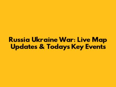 Russia Ukraine War: Live Map Updates & Today's Key Events