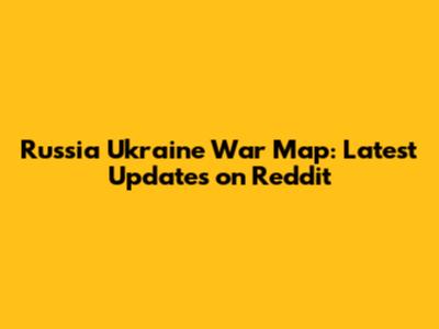 Russia Ukraine War Map: Latest Updates on Reddit