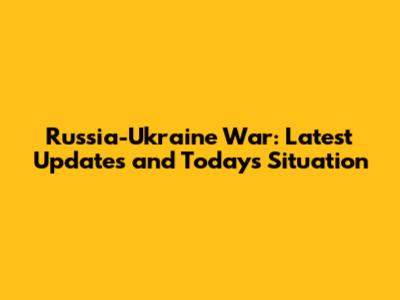 Russia-Ukraine War: Latest Updates and Today's Situation