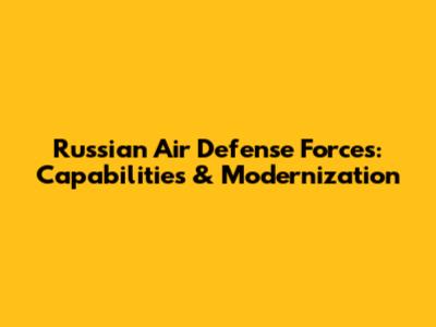 Russian Air Defense Forces: Capabilities & Modernization