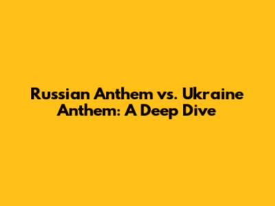 Russian Anthem vs. Ukraine Anthem: A Deep Dive