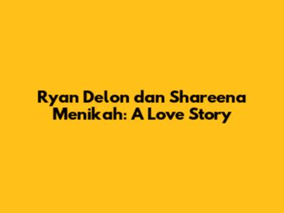 Ryan Delon dan Shareena Menikah: A Love Story