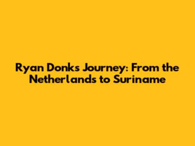 Ryan Donk's Journey: From the Netherlands to Suriname
