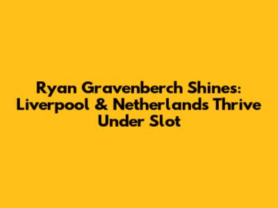 Ryan Gravenberch Shines: Liverpool & Netherlands Thrive Under Slot