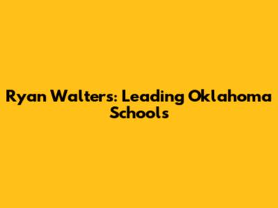 Ryan Walters: Leading Oklahoma Schools
