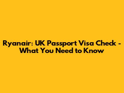 Ryanair: UK Passport Visa Check - What You Need to Know