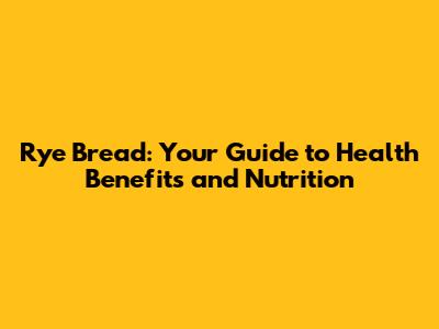 Rye Bread: Your Guide to Health Benefits and Nutrition