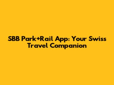 SBB Park+Rail App: Your Swiss Travel Companion