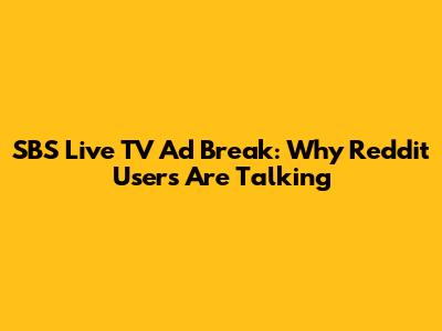 SBS Live TV Ad Break: Why Reddit Users Are Talking
