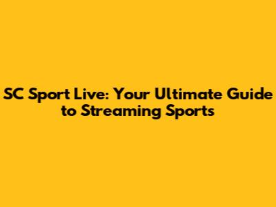 SC Sport Live: Your Ultimate Guide to Streaming Sports