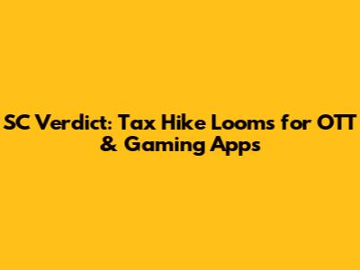 SC Verdict: Tax Hike Looms for OTT & Gaming Apps