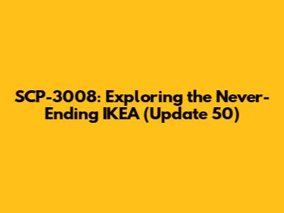 SCP-3008: Exploring the Never-Ending IKEA (Update 50)