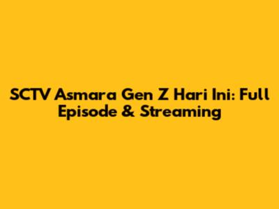 SCTV Asmara Gen Z Hari Ini: Full Episode & Streaming