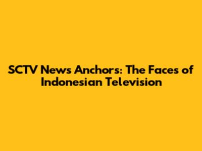 SCTV News Anchors: The Faces of Indonesian Television