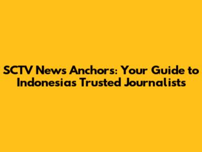 SCTV News Anchors: Your Guide to Indonesia's Trusted Journalists