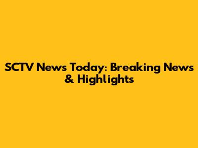 SCTV News Today: Breaking News & Highlights