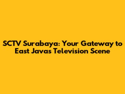 SCTV Surabaya: Your Gateway to East Java's Television Scene