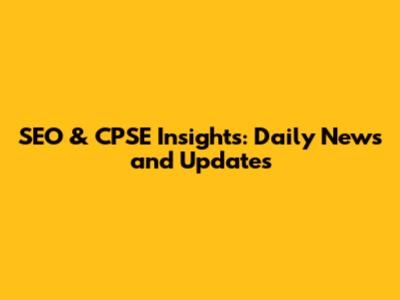 SEO & CPSE Insights: Daily News and Updates
