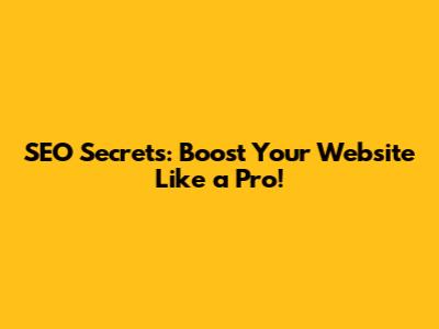 SEO Secrets: Boost Your Website Like a Pro!
