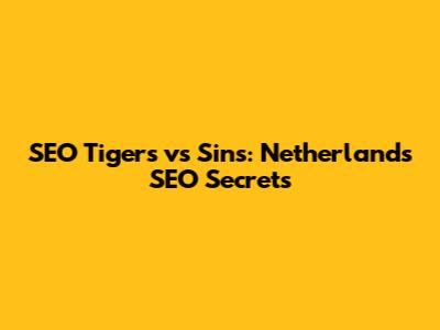 SEO Tigers vs Sins: Netherlands SEO Secrets