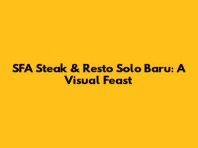 SFA Steak & Resto Solo Baru: A Visual Feast