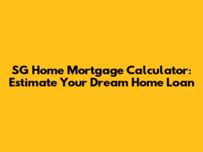 SG Home Mortgage Calculator: Estimate Your Dream Home Loan