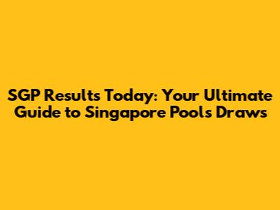 SGP Results Today: Your Ultimate Guide to Singapore Pools Draws