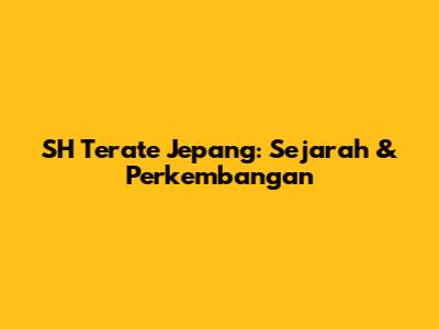 SH Terate Jepang: Sejarah & Perkembangan
