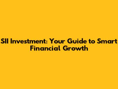 SII Investment: Your Guide to Smart Financial Growth