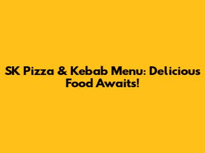 SK Pizza & Kebab Menu: Delicious Food Awaits!