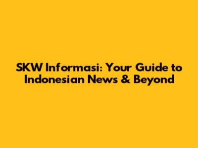 SKW Informasi: Your Guide to Indonesian News & Beyond