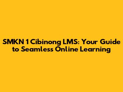 SMKN 1 Cibinong LMS: Your Guide to Seamless Online Learning