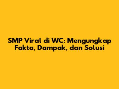 SMP Viral di WC: Mengungkap Fakta, Dampak, dan Solusi