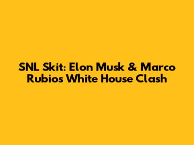 SNL Skit: Elon Musk & Marco Rubio's White House Clash