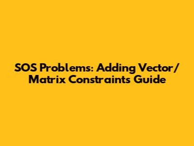 SOS Problems: Adding Vector/Matrix Constraints Guide