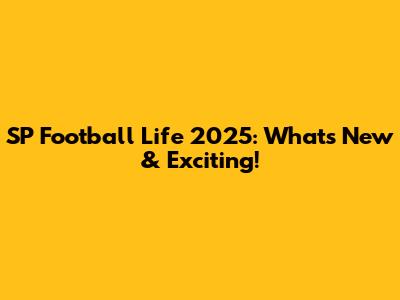 SP Football Life 2025: What's New & Exciting!