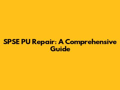 SPSE PU Repair: A Comprehensive Guide