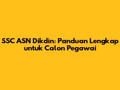 SSC ASN Dikdin: Panduan Lengkap untuk Calon Pegawai