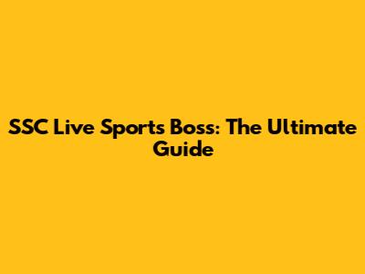SSC Live Sports Boss: The Ultimate Guide