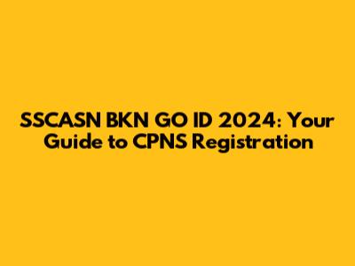 SSCASN BKN GO ID 2024: Your Guide to CPNS Registration